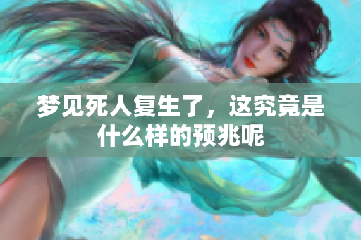 梦见死人复生了，这究竟是什么样的预兆呢