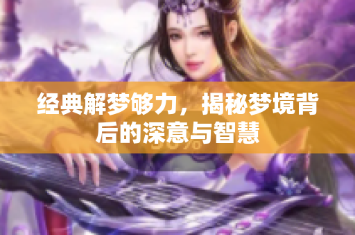 经典解梦够力，揭秘梦境背后的深意与智慧