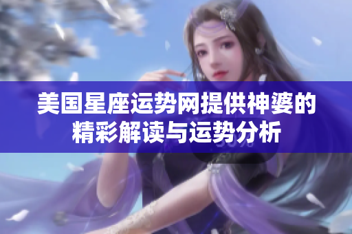 美国星座运势网提供神婆的精彩解读与运势分析