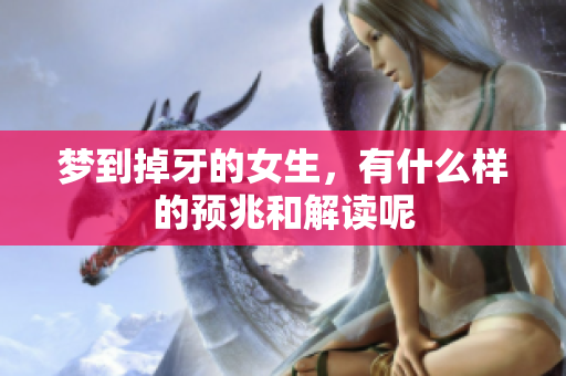 梦到掉牙的女生，有什么样的预兆和解读呢