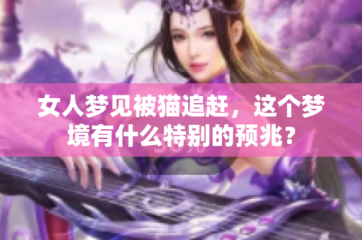 女人梦见被猫追赶，这个梦境有什么特别的预兆？