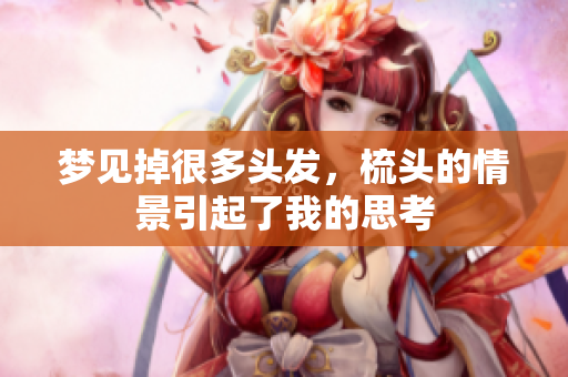 梦见掉很多头发，梳头的情景引起了我的思考