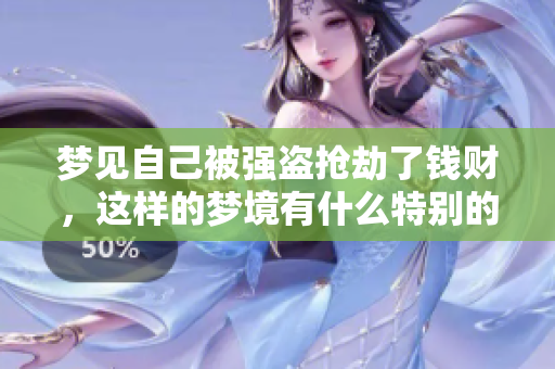 梦见自己被强盗抢劫了钱财，这样的梦境有什么特别的启示呢