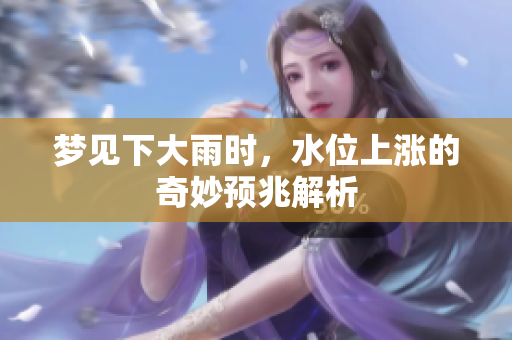梦见下大雨时，水位上涨的奇妙预兆解析