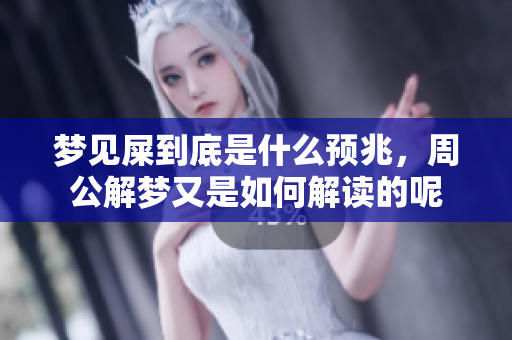 梦见屎到底是什么预兆，周公解梦又是如何解读的呢