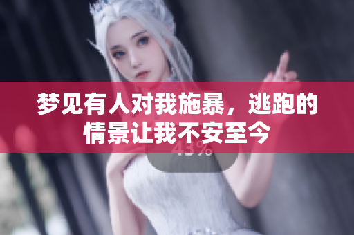 梦见有人对我施暴，逃跑的情景让我不安至今