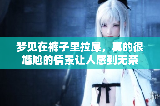 梦见在裤子里拉屎，真的很尴尬的情景让人感到无奈