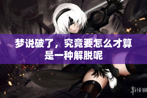 梦说破了，究竟要怎么才算是一种解脱呢