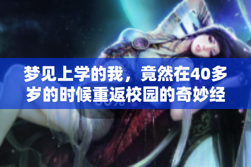 梦见上学的我，竟然在40多岁的时候重返校园的奇妙经历