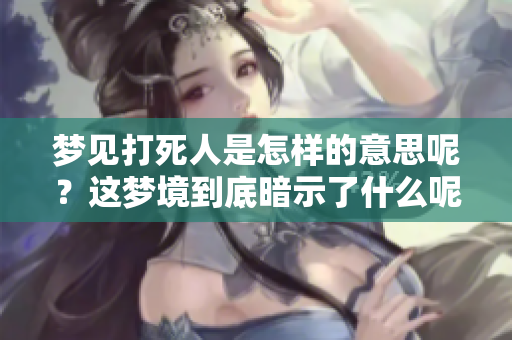 梦见***是怎样的意思呢？这梦境到底暗示了什么呢？