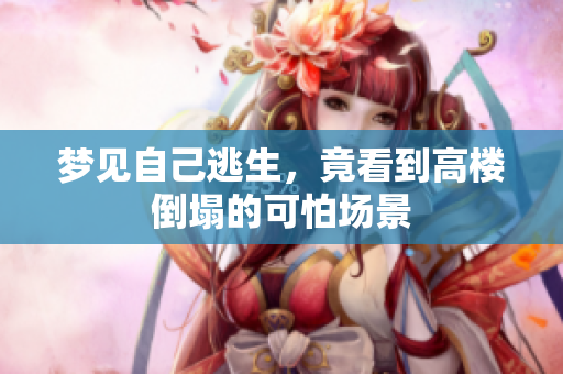 梦见自己逃生，竟看到高楼倒塌的可怕场景