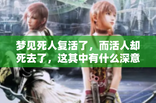 梦见死人复活了，而活人却死去了，这其中有什么深意呢