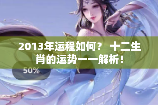 2013年运程如何？ 十二生肖的运势一一解析！