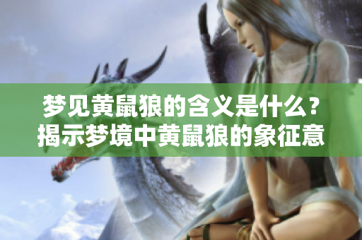 梦见黄鼠狼的含义是什么？揭示梦境中黄鼠狼的象征意义。