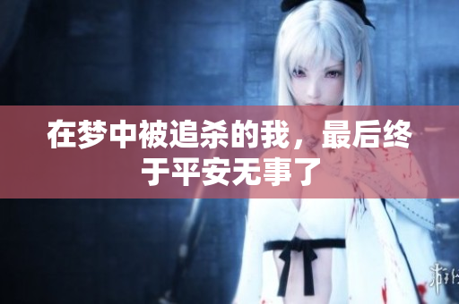 在梦中被追杀的我，最后终于平安无事了