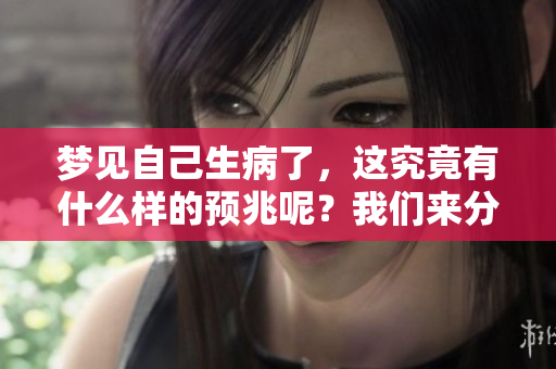 梦见自己生病了，这究竟有什么样的预兆呢？我们来分析一下。