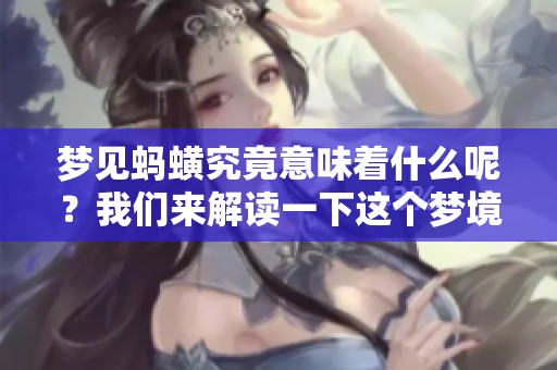 梦见蚂蟥究竟意味着什么呢？我们来解读一下这个梦境吧。