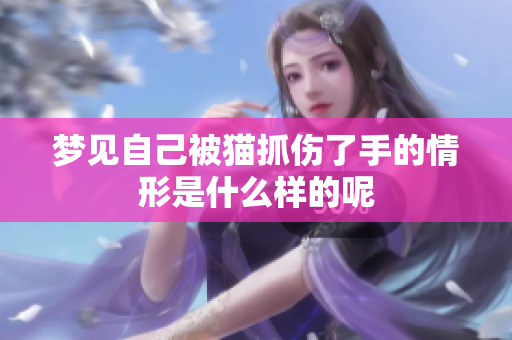梦见自己被猫抓伤了手的情形是什么样的呢