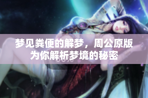 梦见粪便的解梦，周公原版为你解析梦境的秘密