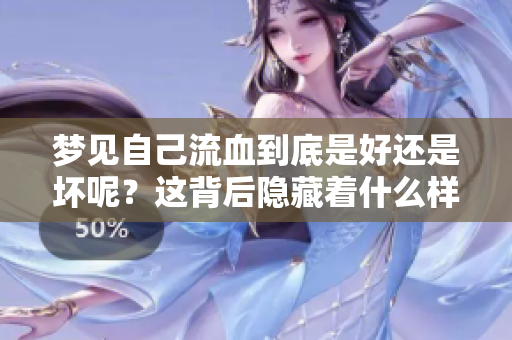 梦见自己流血到底是好还是坏呢？这背后隐藏着什么样的含义呢