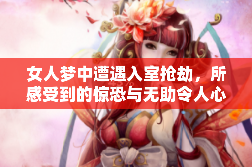 女人梦中遭遇入室抢劫，所感受到的惊恐与无助令人心痛