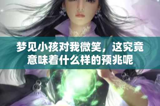 梦见小孩对我微笑，这究竟意味着什么样的预兆呢