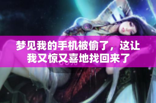 梦见我的手机被偷了，这让我又惊又喜地找回来了