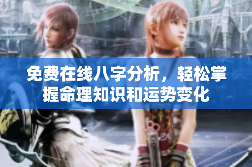 免费在线八字分析，轻松掌握命理知识和运势变化