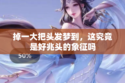 掉一大把头发梦到，这究竟是好兆头的象征吗