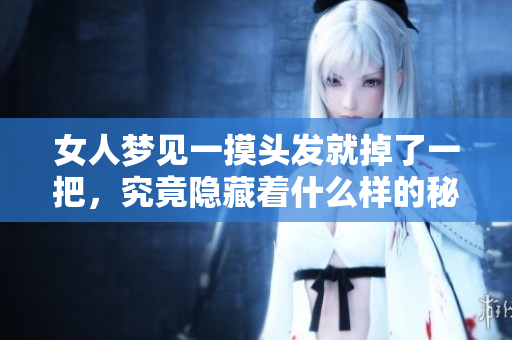 女人梦见一摸头发就掉了一把，究竟隐藏着什么样的秘密呢