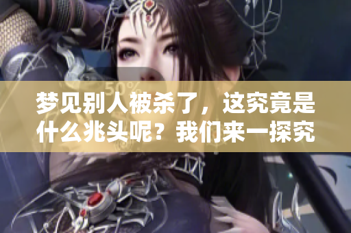 梦见别人被杀了，这究竟是什么兆头呢？我们来一探究竟。