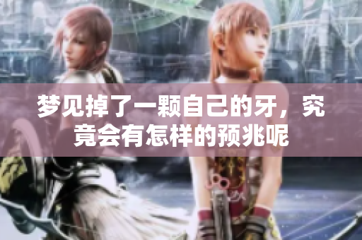 梦见掉了一颗自己的牙，究竟会有怎样的预兆呢