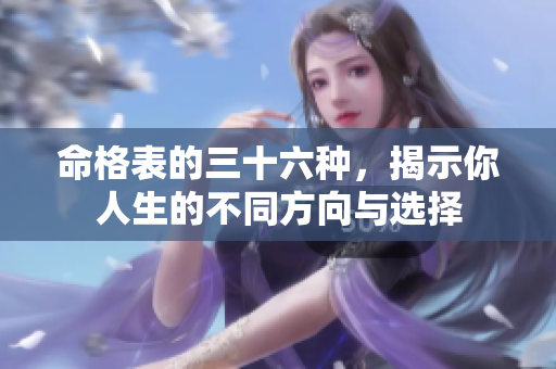 命格表的三十六种，揭示你人生的不同方向与选择
