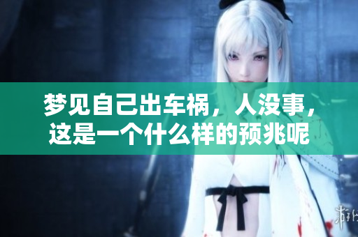 梦见自己出车祸，人没事，这是一个什么样的预兆呢
