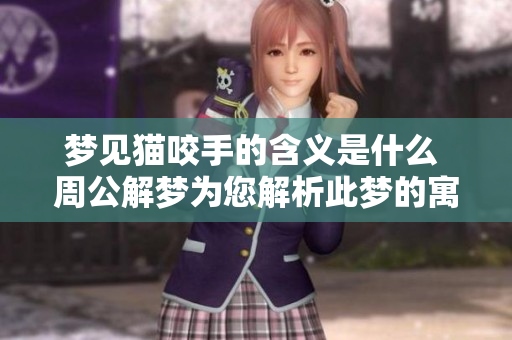 梦见猫咬手的含义是什么 周公解梦为您解析此梦的寓意