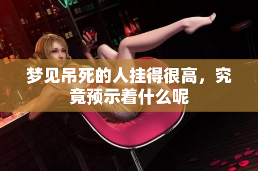 梦见吊死的人挂得很高，究竟预示着什么呢