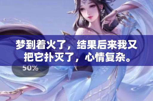 梦到着火了，结果后来我又把它扑灭了，心情复杂。