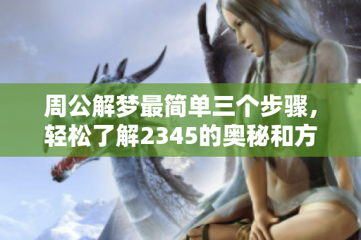 周公解梦最简单三个步骤，轻松了解2345的奥秘和方法