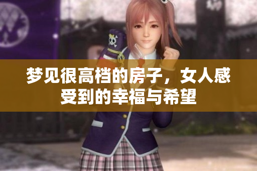 梦见很高档的房子，女人感受到的幸福与希望