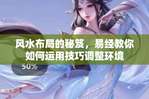 风水布局的秘笈，易经教你如何运用技巧调整环境