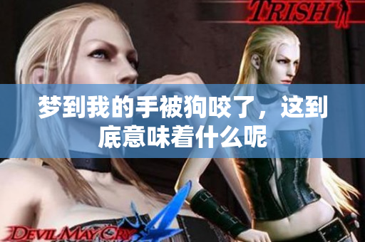 梦到我的手被狗咬了，这到底意味着什么呢