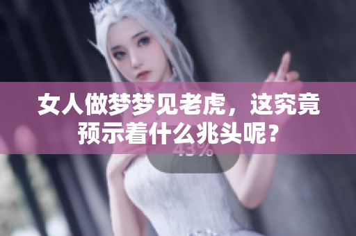 女人做梦梦见老虎，这究竟预示着什么兆头呢？
