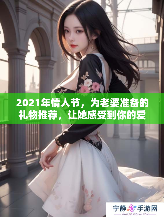 2021年情人节，为老婆准备的礼物推荐，让她感受到你的爱意与温暖