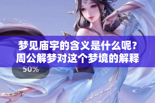 梦见庙宇的含义是什么呢？周公解梦对这个梦境的解释是怎样的呢？