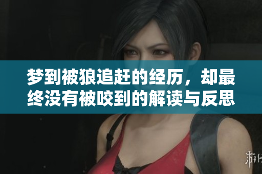 梦到被狼追赶的经历，却最终没有被咬到的解读与反思