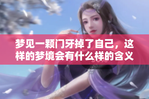 梦见一颗门牙掉了自己，这样的梦境会有什么样的含义呢