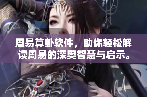 周易算卦软件，助你轻松解读周易的深奥智慧与启示。