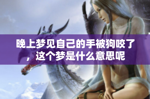 晚上梦见自己的手被狗咬了，这个梦是什么意思呢