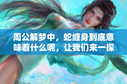 周公解梦中，蛇缠身到底意味着什么呢，让我们来一探究竟。