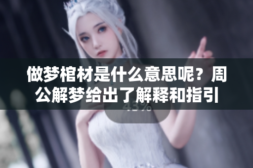 做梦棺材是什么意思呢？周公解梦给出了解释和指引